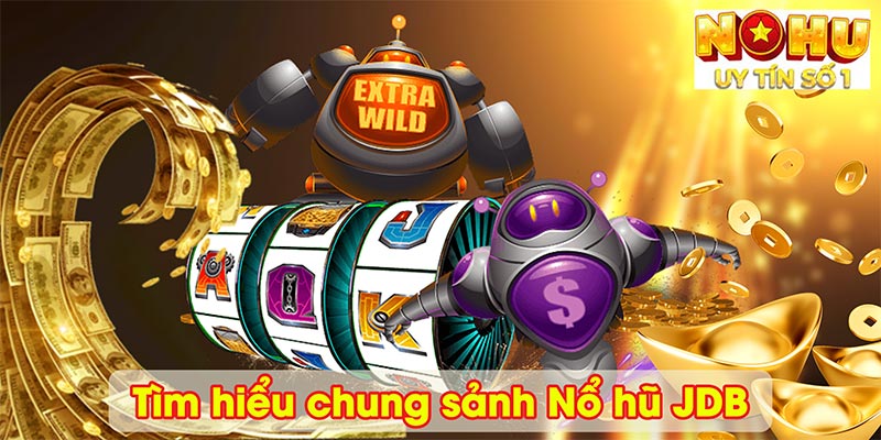 Tìm hiểu chung sảnh Nổ hũ JDB