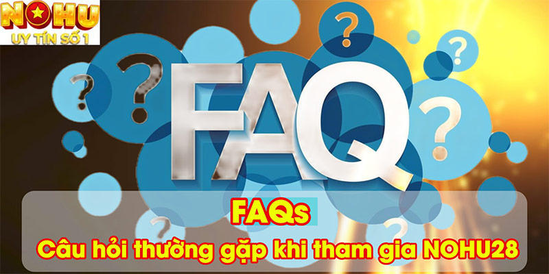FAQs - Câu hỏi thường gặp khi tham gia NOHU28