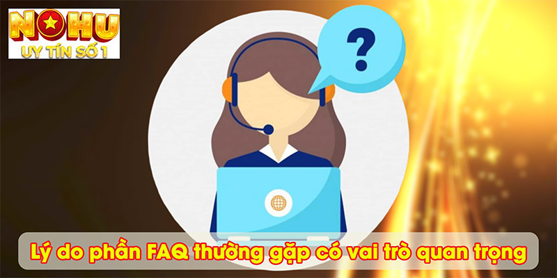 Lý do phần FAQ thường gặp có vai trò quan trọng