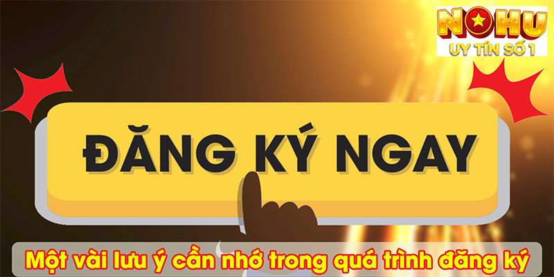 Một vài lưu ý cần nhớ trong quá trình thao tác đăng ký