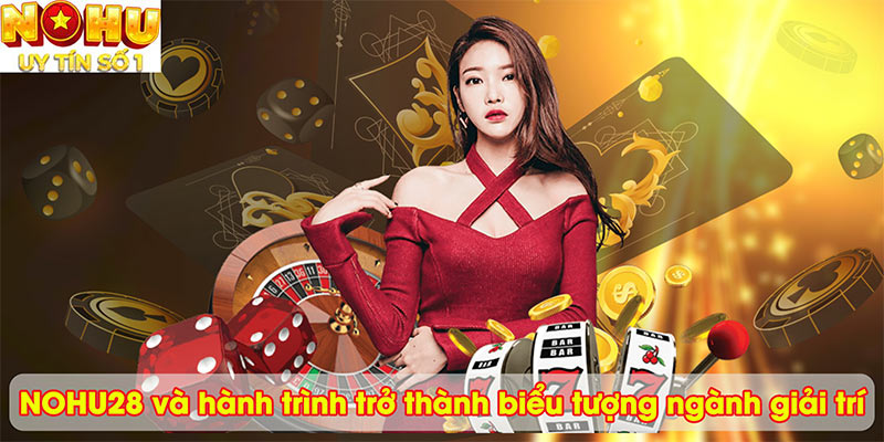 NOHU28 và hành trình trở thành biểu tượng ngành giải trí